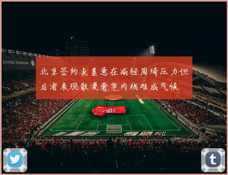 北京签约麦基意在减轻周琦压力但后者表现散漫奢华内线难成气候