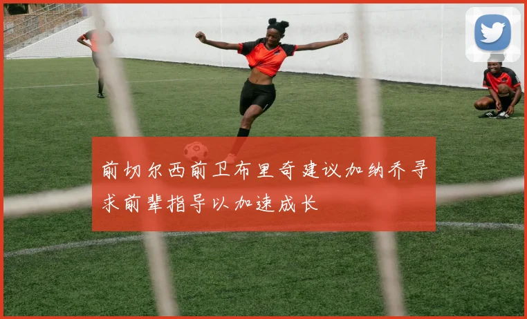 前切尔西前卫布里奇建议加纳乔寻求前辈指导以加速成长